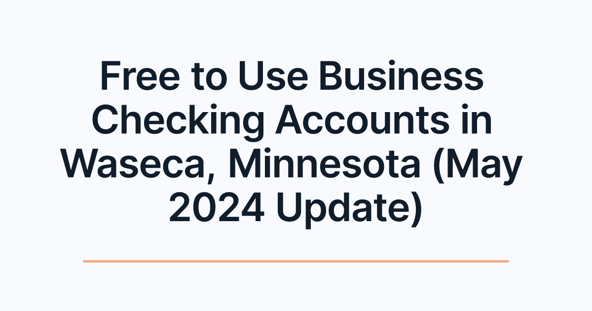 Free to Use Business Checking Accounts in Waseca, Minnesota (May 2024 Update)